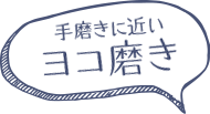 手磨きに近い ヨコ磨き