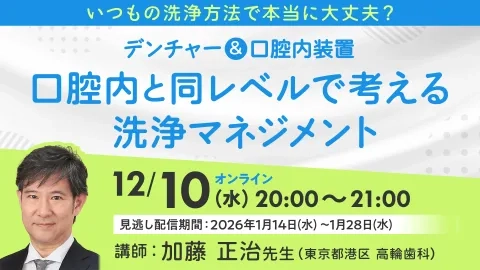 いつもの洗浄方法で本当に大丈夫? デンチャー&口腔内装置 口腔内と同レベルで考える洗浄マネジメント