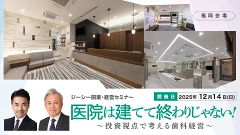 【福岡】ジーシー開業・経営セミナー 医院は建てて終わりじゃない！ ～投資視点で考える歯科経営～