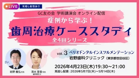 GC友の会 学術講演会 オンライン配信 症例から学ぶ！ 歯周治療ケース