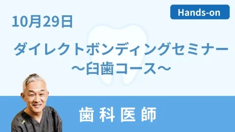 ダイレクトボンディングセミナー～臼歯にターゲットを絞った Class Ⅰ ・ Class Ⅱ マスターコース～