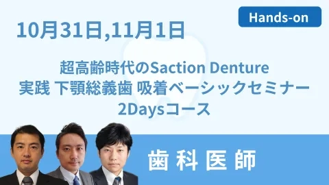 超高齢時代のSuction Denture～実践 下顎総義歯 吸着ベーシックセミナー～ ２Daysコース