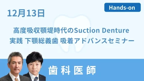高度吸収顎堤時代のSuction Denture～実践 下顎総義歯 吸着アドバンスセミナー～