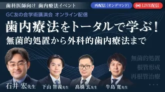 歯内療法をトータルで学ぶ！無菌的処置から外科的歯内療法まで《GC友の会学術講演会 オンライン配信》