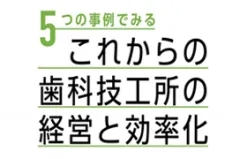 5つの事例でみる これからの歯科技工所の経営と効率化